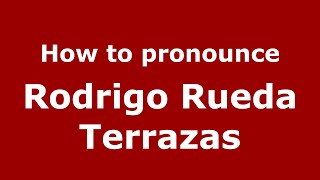 How to pronounce Rodrigo Rueda Terrazas