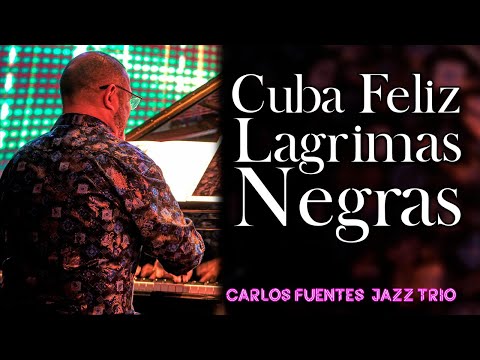 Cuba Feliz - Lagrimas Negras & Carlos Fuentes jazz trío #61
