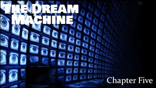 The Dream Machine | Chapter Five | Gaze Into The Abyss