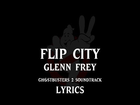 "Flip City" by Glenn Frey (Ghostbusters 2) - LYRICS