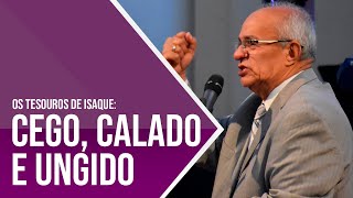 CEGO, CALADO E UNGIDO: OS TESOUROS DE ISAQUE - PR. GEZIEL GOMES