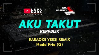 Download lagu Aku Takut - Repvblik - Karaoke Remix / DJ - Nada Pria mp3