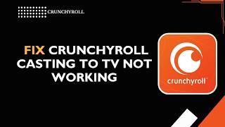 How to Fix Crunchyroll Casting to TV Not Working | Chromecast & Smart TV Guide 2026