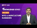 WTO and Agriculture Subsidies (Explained) | Agreement on Agriculture | UPSC Prelims & Mains 2022-23