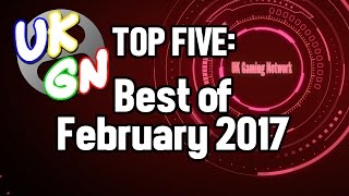 UKGN Top Five - Best of February 2017