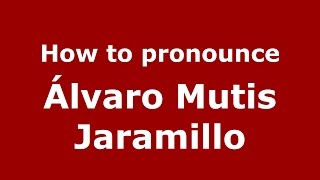 How to pronounce Álvaro Mutis Jaramillo
