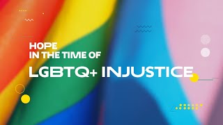 Hope In The Time of LGBTQ+ Injustice