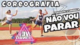 Não Vou Parar - Funtastic e Ludmilla NEWDANCE COREOGRAFIA