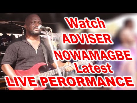 WATCH ADVISER NOWAMAGBE LATEST LIVE PERFORMANCE