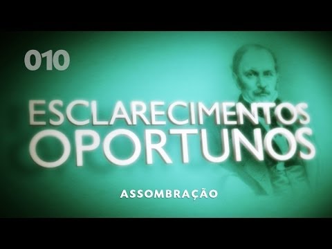 Esclarecimentos Oportunos 010 - Assombrações