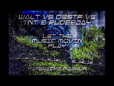 Walt Vs. DBSTF Vs. TNT & Rudeejay - Let The Musik Movin Play (Fatekickz Mashup)