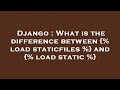 Django What Is The Difference Between Load Staticfiles And Load Static