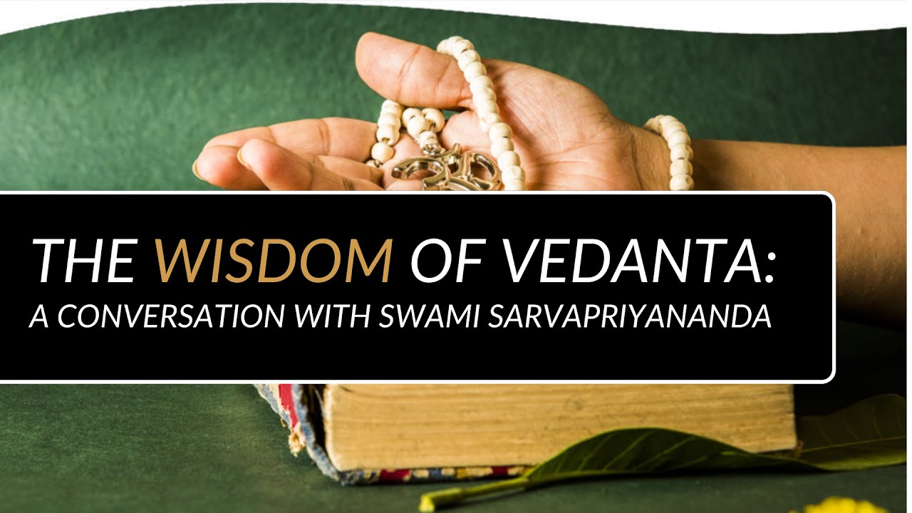 Wisdom of Vedanta: A Conversation with Swami Sarvapriyananda