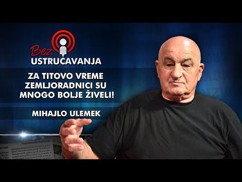 Mihajlo Ulemek - Za Titovo vreme zemljoradnici su mnogo bolje živeli!