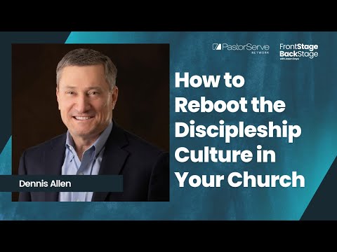How to Reboot the Discipleship Culture in Your Church - Dennis Allen -  FrontStage BackStage