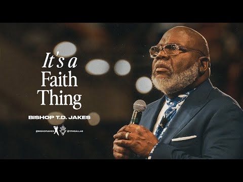 It's a Faith Thing! - Bishop T.D. Jakes
