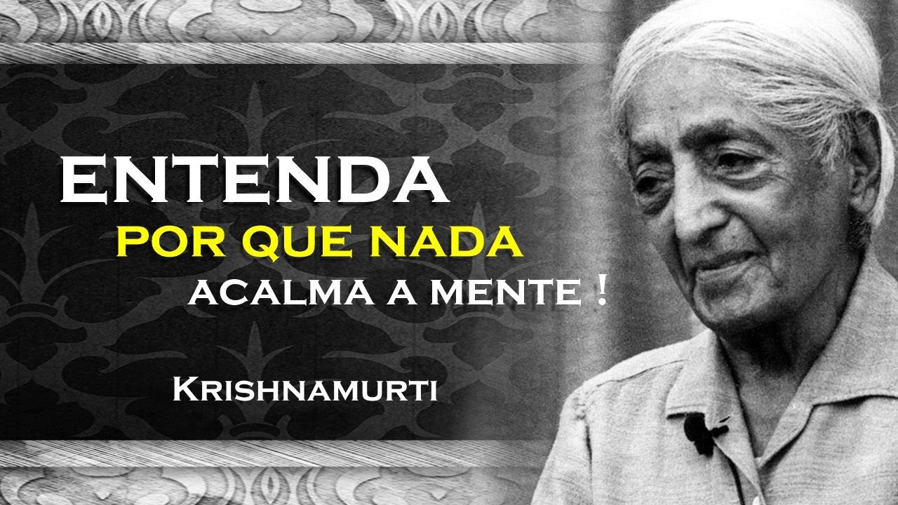 NADA PODE TE AJUDAR A AQUIETAR A MENTE ENTENDA , KRISHNAMURTI DUBLADO