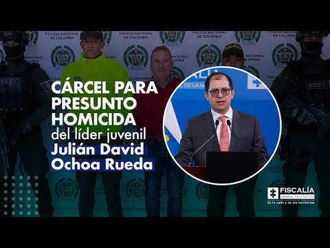Fiscal Francisco Barbosa: Cárcel para presunto homicida del líder juvenil Julián David Ochoa Rueda