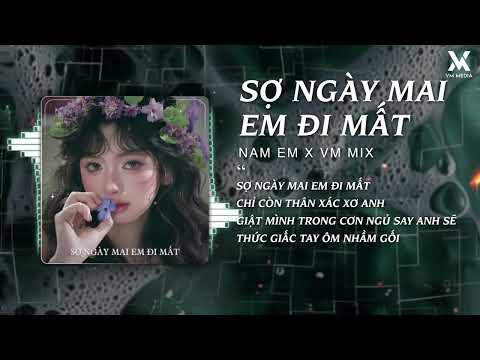 Ngày Mai Em Đi Mất Remix - Nam Em x VM MIX♫ Sợ Ngày Mai Em Đi Mất | Nhạc Remix TikTok Hot Trend 2025