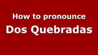 How to pronounce Dos Quebradas