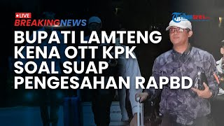 BREAKING NEWS: Bupati Lampung Tengah Ardito Wijaya Kena OTT KPK, Disebut Terkait Suap RAPBD