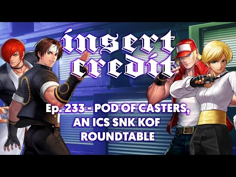 Insert Credit Show 233 - Pod of Casters, an ICS SNK KOF Roundtable