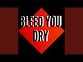 Bleed You Dry