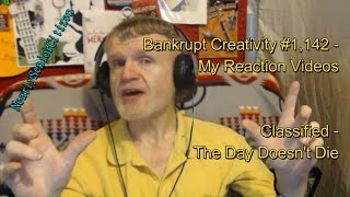 Classified - The Day Doesn&#39;t Die : Bankrupt Creativity #1,142 My Reaction Videos