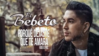 El Bebeto - ¿Por Qué Dejaste Que Te Amara?  [Vídeo Lyric]