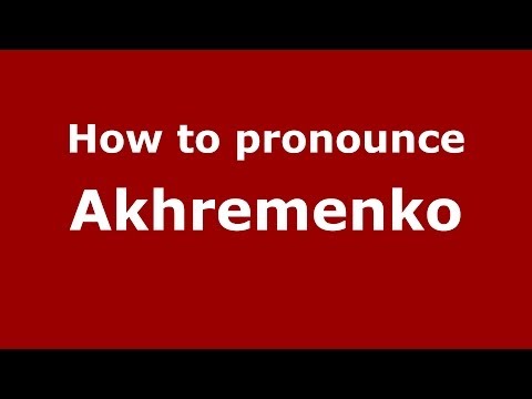 How to pronounce Akhremenko (Russian/Russia) - PronounceNames.com