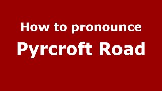 How to pronounce Pyrcroft Road
