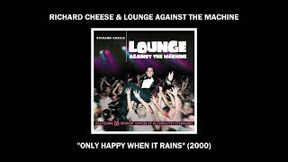 Richard Cheese &quot;Only Happy When It Rains&quot; (from the 2000 album &quot;Lounge Against The Machine&quot;)