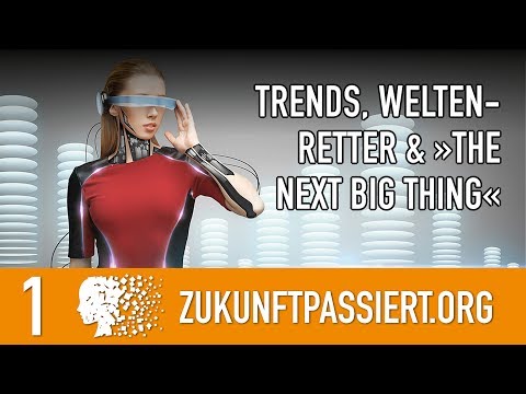 1. Von Trends, Weltenrettern und »the next big thing« Teil 1 - ZUKUNFT PASSIERT - Markus Witte