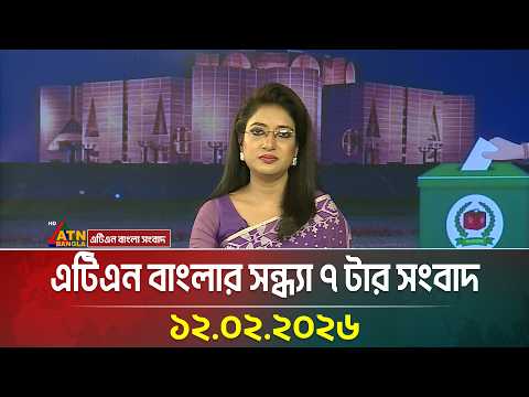 এটিএন বাংলার সন্ধ্যা ৭ টার সংবাদ| 12.02.2026 | Today News | Ajker News | ATN Bangla News