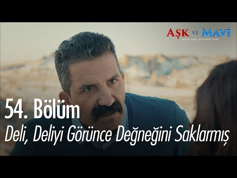 Deli, deliyi görünce, değneğini saklarmış - Aşk ve Mavi 54. Bölüm