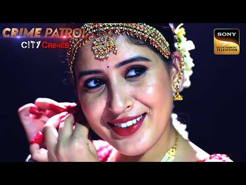 Classical Dancer की खूबसूरती बनी उसकी जान की दुश्मन | Crime Patrol City Crimes |Ep 10| Full Episodes