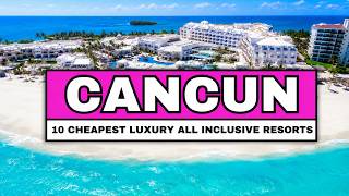 10 Best Cheapest LUXURY All-Inclusive Cancun Resorts