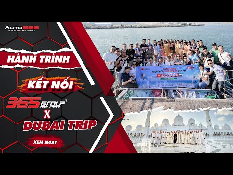 365 Group Dubai Trip 2023 - Hành trình kết nối đại lý