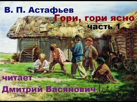 В. П. Астафьев. Гори, гори ясно. Часть 1. Читает Дмитрий Васянович