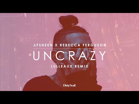 AFSHeeN x Rebecca Ferguson - Uncrazy (Lulleaux Remix)