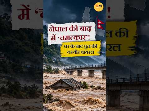 नेपाल की बाढ़ में बचा घर, अब पुल ने चौंकाया! जानें क्या है दावा |