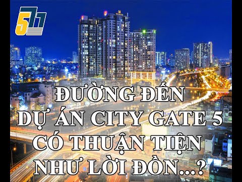 CHI TIẾT ĐƯỜNG ĐẾN DỰ ÁN CITY GATE 5 (NBB2) CỦA CDT 577 CÓ THUẬN TIỆN NHƯ LỜI ĐỒN.???