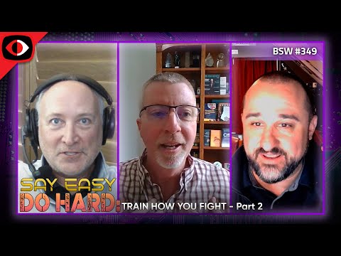 Say Easy, Do Hard - Train How You Fight, Part 2 - BSW #349