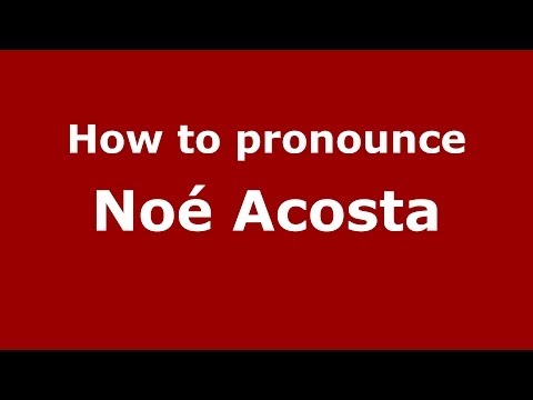How to pronounce Noé Acosta (Spanish/Spain) - PronounceNames.com