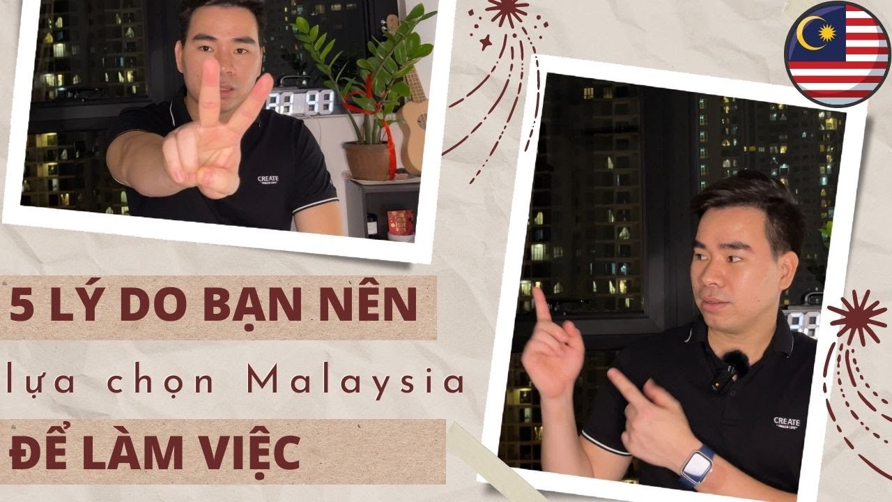 5 lý do bạn nên lựa chọn Malaysia để làm việc | Justin Dang | 6