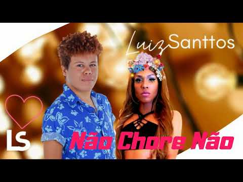 Não Chore Não- Luiz Santtos, Gretta Otto (MUSICA NOVA 2020)