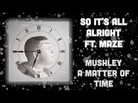 Mushley - So It's All Alright Ft. Maze