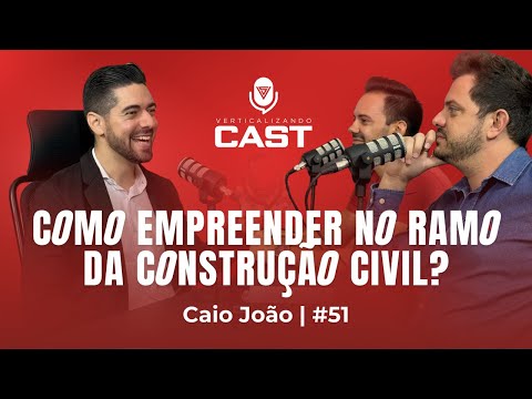 COMO EMPREENDER NO RAMO DA CONSTRUÇÃO CIVIL? Caio João | VerticalizandoCast #51