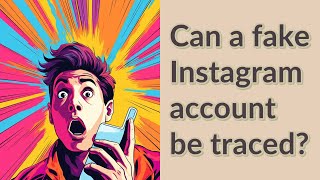 Can a fake Instagram account be traced?