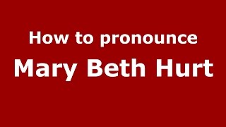 How to pronounce Mary Beth Hurt